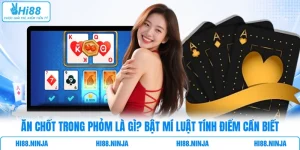 Ăn Chốt Trong Phỏm Là Gì? Bật Mí Luật Tính Điểm Cần Biết