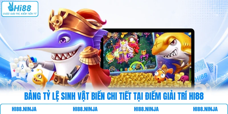 Bảng tỷ lệ sinh vật biển chi tiết tại điểm giải trí HI88