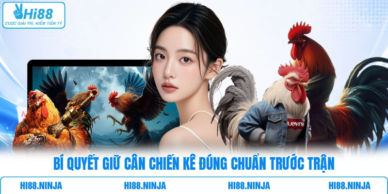 Bí quyết giữ cân chiến kê  đúng chuẩn trước trận 