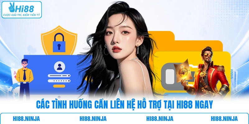 Các tình huống cần liên hệ hỗ trợ tại HI88 ngay