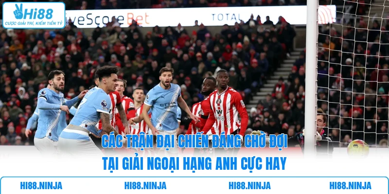 Các trận đại chiến đáng chờ đợi tại giải Ngoại Hạng Anh cực hay