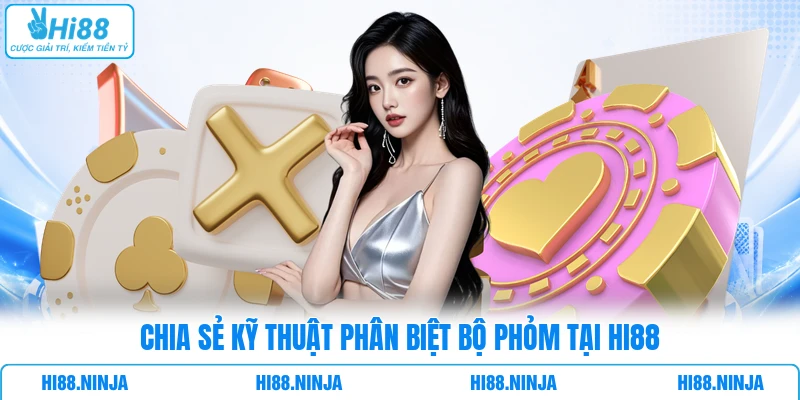 Chia sẻ kỹ thuật phân biệt bộ Phỏm tại Hi88