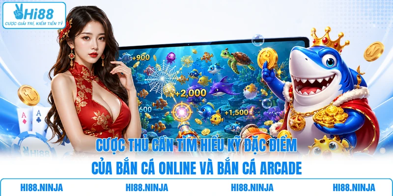 Cược thủ cần tìm hiểu kỹ đặc điểm của bắn cá online và bắn cá arcade