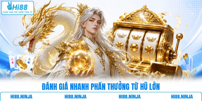 Đánh giá nhanh phần thưởng từ hũ lớn