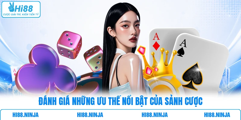 Đánh giá những ưu thế nổi bật của sảnh cược