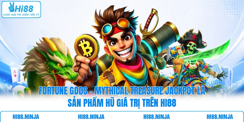 Fortune Gods - Mythical Treasure Jackpot là sản phẩm hũ giá trị trên HI88