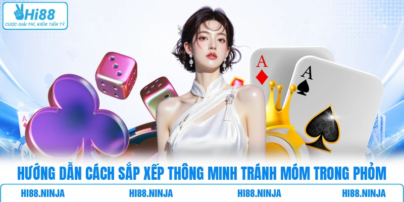 Hướng dẫn cách sắp xếp thông minh tránh móm trong Phỏm