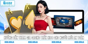 Hướng Dẫn Tham Gia Casino Trên HI88 Cho Người Mới An Toàn