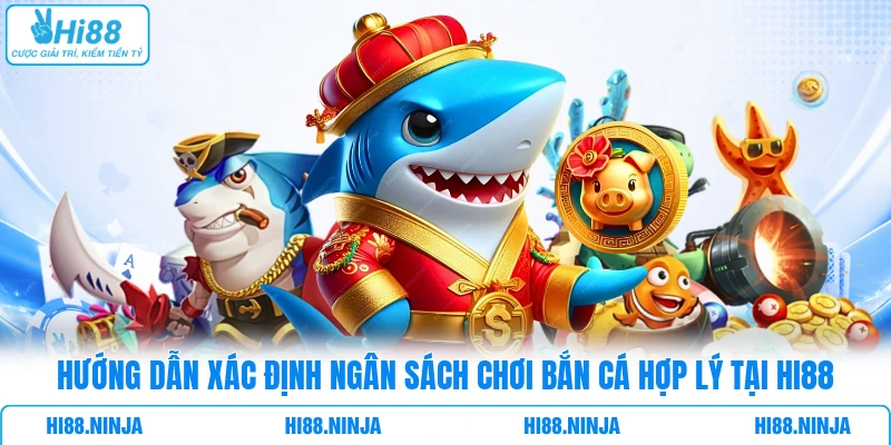 Hướng dẫn xác định ngân sách chơi bắn cá hợp lý tại HI88