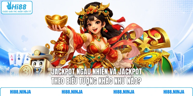 Jackpot Ngẫu Nhiên Và Jackpot Theo Biểu Tượng Khác Như Nào?