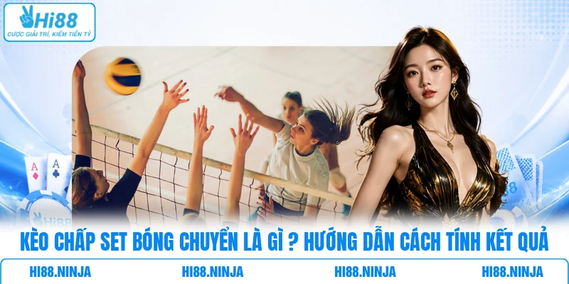 Kèo Chấp Set Bóng Chuyền - Hướng Dẫn Cách Tính Từ A- Z