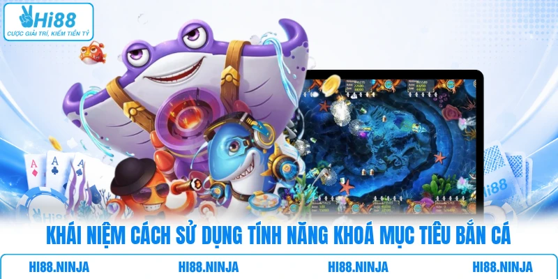 Khái niệm cách sử dụng tính năng khoá mục tiêu bắn cá