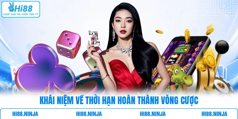 Khái niệm về thời hạn hoàn thành vòng cược