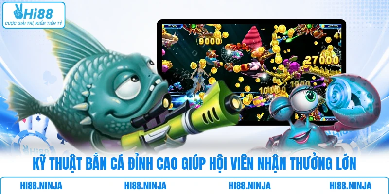 Kỹ thuật bắn cá đỉnh cao giúp hội viên nhận thưởng lớn