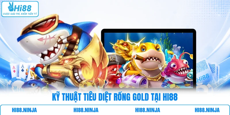 Kỹ thuật tiêu diệt Rồng Gold tại HI88