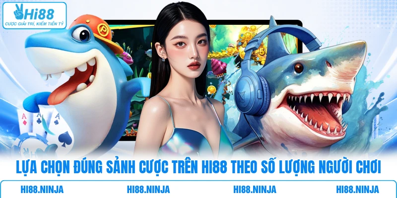 Lựa chọn đúng sảnh cược trên HI88 theo số lượng người chơi