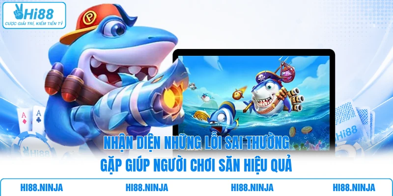 Nhận diện những lỗi sai thường gặp giúp người chơi săn hiệu quả