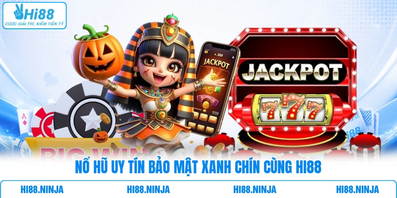 Nổ hũ uy tín bảo mật xanh chín cùng HI88