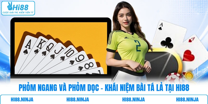 Phỏm Ngang Và Phỏm Dọc - Khái Niệm Bài Tá Lả Tại Hi88