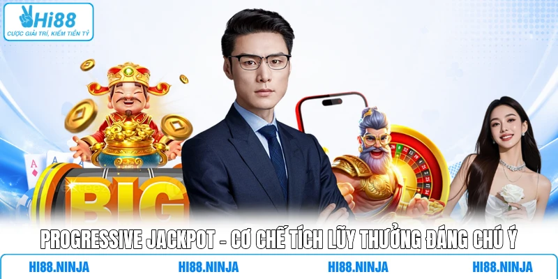 Progressive Jackpot - Cơ Chế Tích Lũy Thưởng Đáng Chú Ý