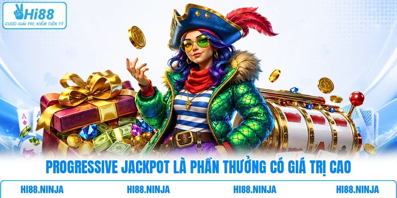 Progressive Jackpot là phần thưởng có giá trị cao