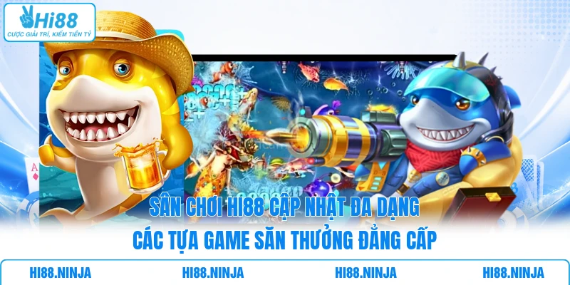 Sân chơi HI88 cập nhật đa dạng các tựa game săn thưởng đẳng cấp