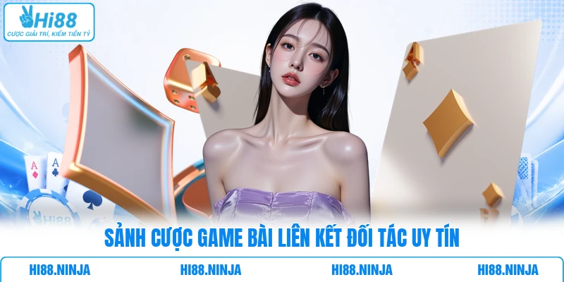 Sảnh cược game bài liên kết đối tác uy tín