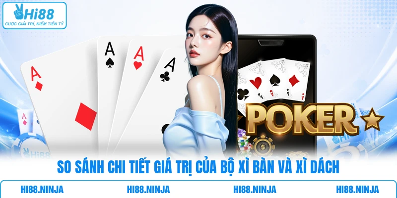 So sánh chi tiết giá trị của bộ Xì Bàn và Xì Dách