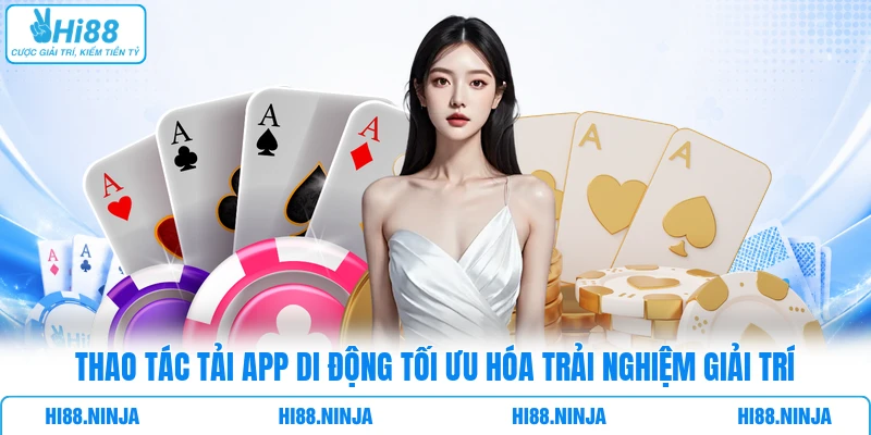 Thao tác tải app di động tối ưu hóa trải nghiệm giải trí