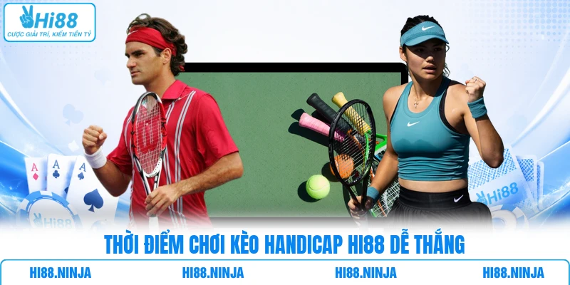 Thời điểm chơi kèo Handicap HI88 dễ thắng
