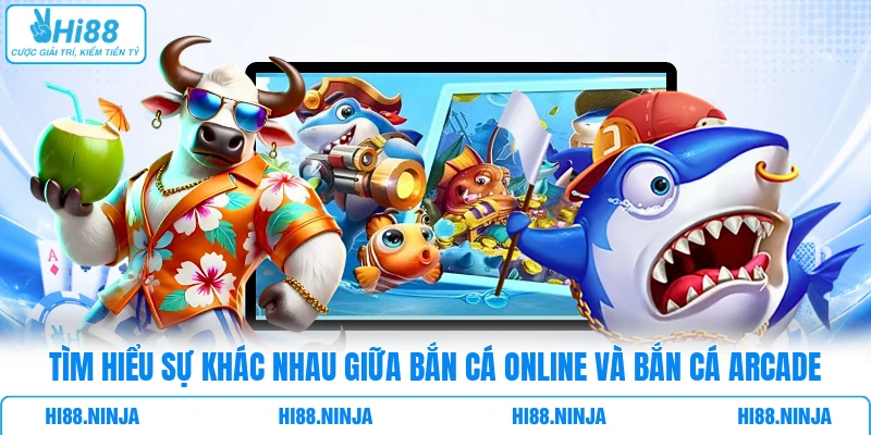 Tìm Hiểu Sự Khác Nhau Giữa Bắn Cá Online Và Bắn Cá Arcade