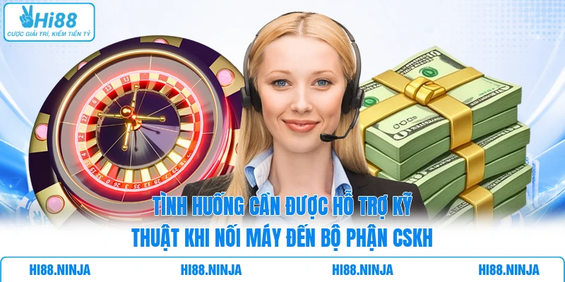 Tình huống cần được hỗ trợ kỹ thuật khi nối máy đến bộ phận CSKH
