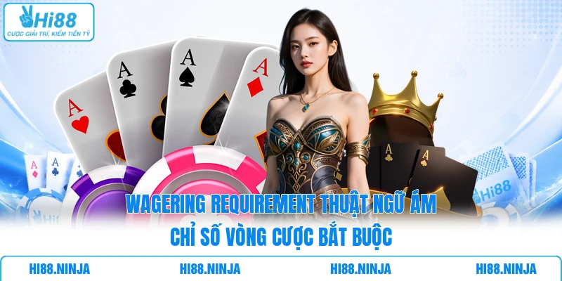 Wagering Requirement thuật ngữ ám chỉ số vòng cược bắt buộc